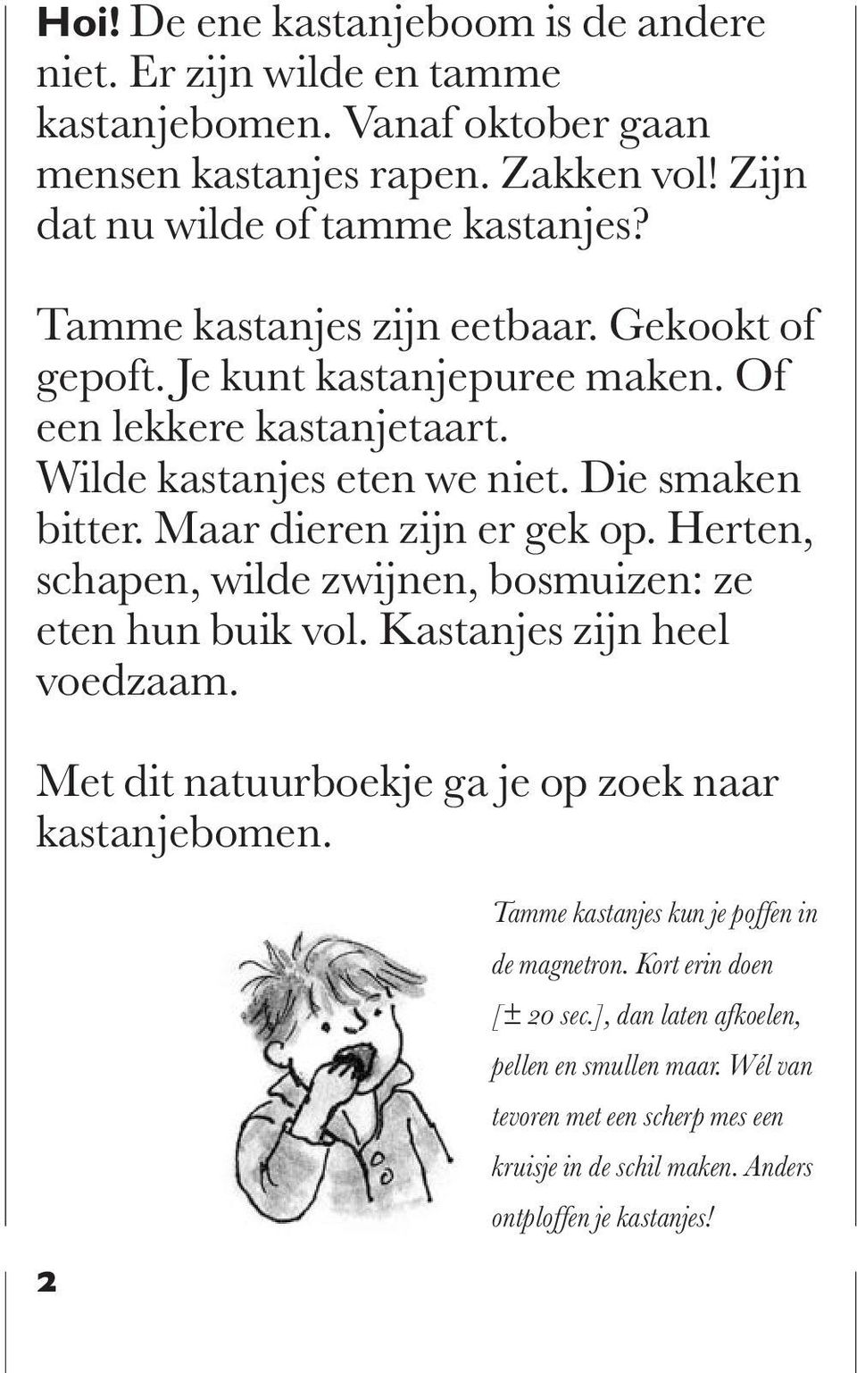 Maar dieren zijn er gek op. Herten, schapen, wilde zwijnen, bosmuizen: ze eten hun buik vol. Kastanjes zijn heel voedzaam. Met dit natuurboekje ga je op zoek naar kastanjebomen.