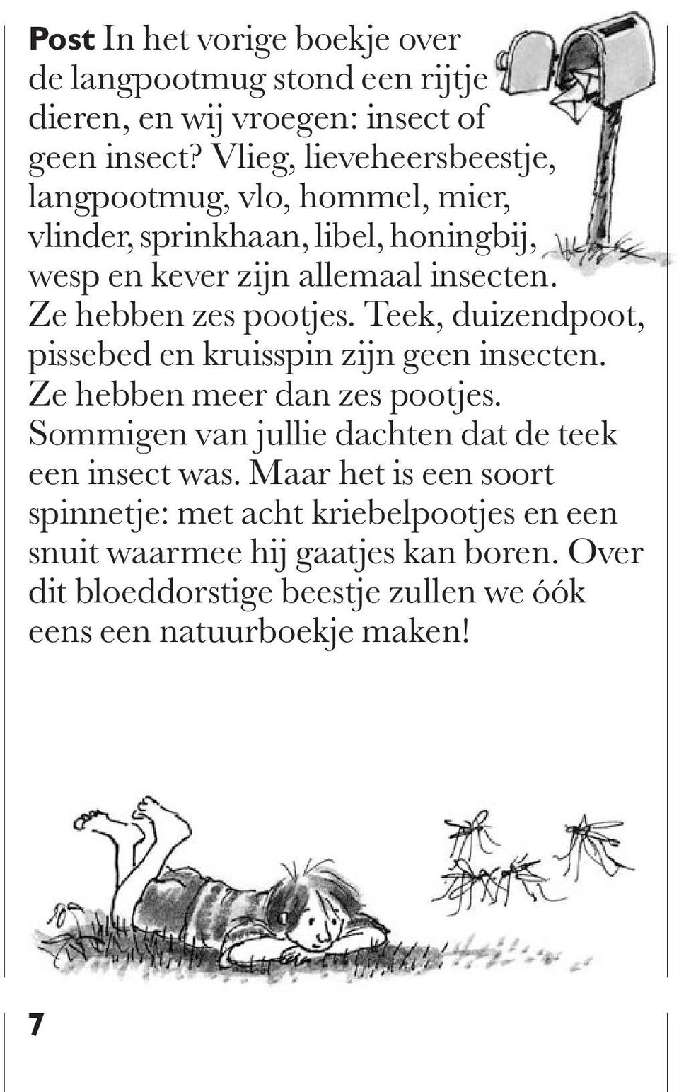 Ze hebben zes pootjes. Teek, duizendpoot, pissebed en kruisspin zijn geen insecten. Ze hebben meer dan zes pootjes.