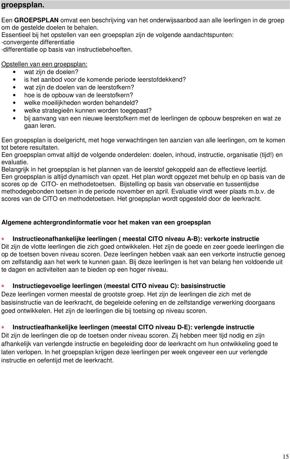 Opstellen van een groepsplan: wat zijn de doelen? is het aanbod voor de komende periode leerstofdekkend? wat zijn de doelen van de leerstofkern? hoe is de opbouw van de leerstofkern?