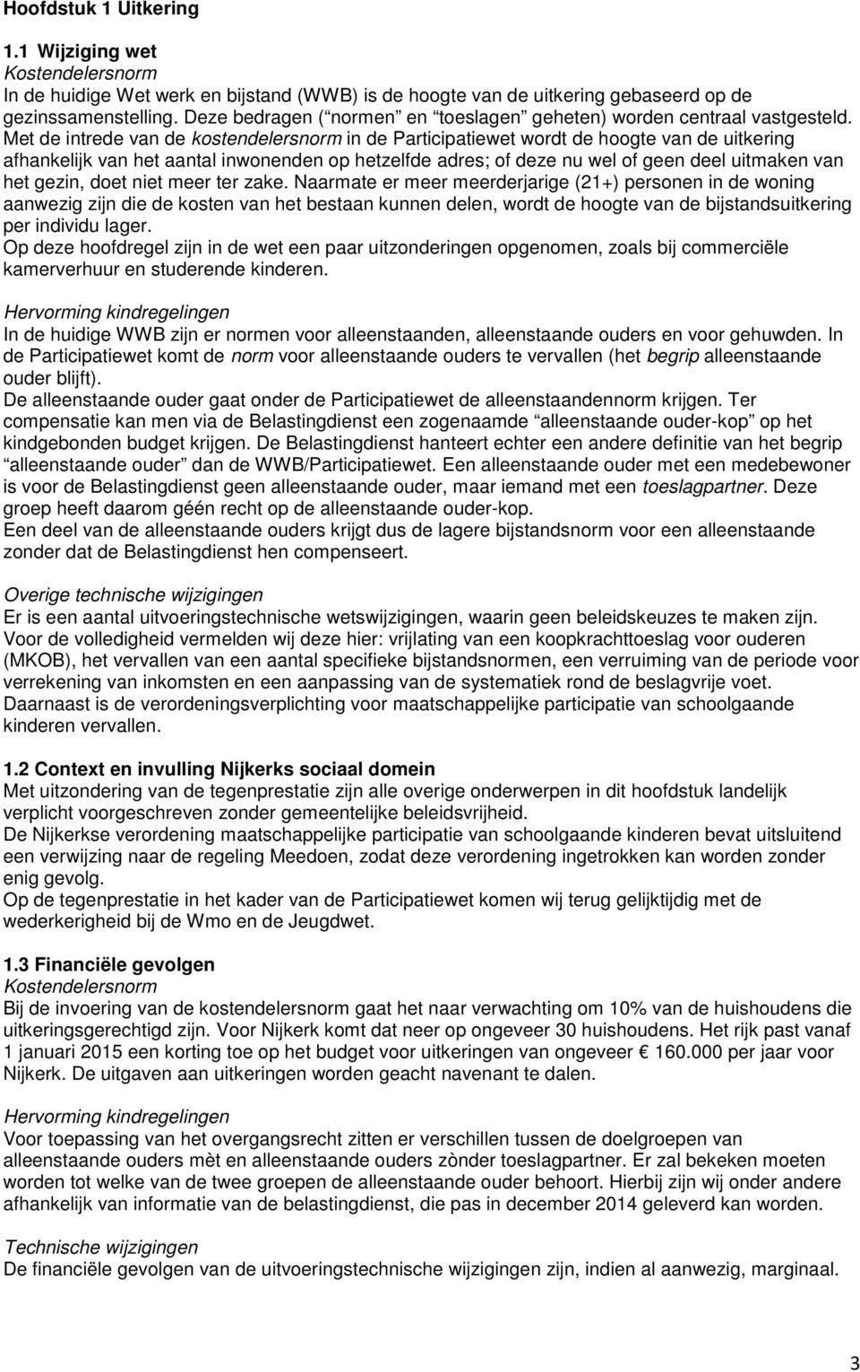 Met de intrede van de kostendelersnorm in de Participatiewet wordt de hoogte van de uitkering afhankelijk van het aantal inwonenden op hetzelfde adres; of deze nu wel of geen deel uitmaken van het