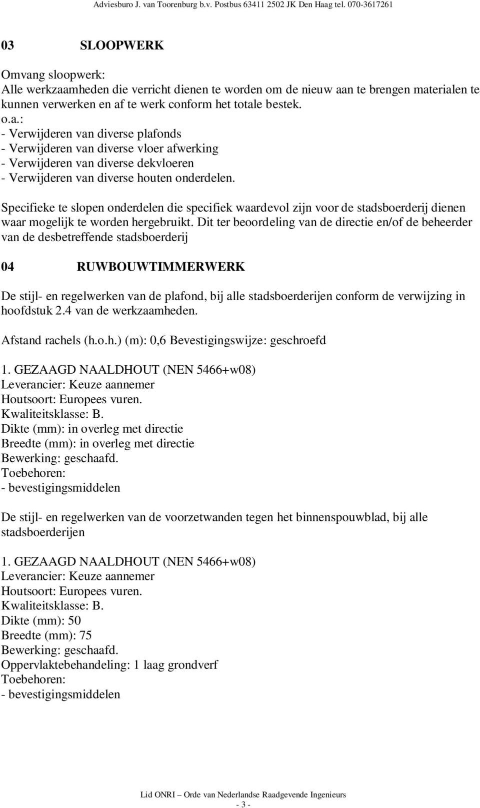 Dit ter beoordeling van de directie en/of de beheerder van de desbetreffende stadsboerderij 04 RUWBOUWTIMMERWERK De stijl- en regelwerken van de plafond, bij alle stadsboerderijen conform de