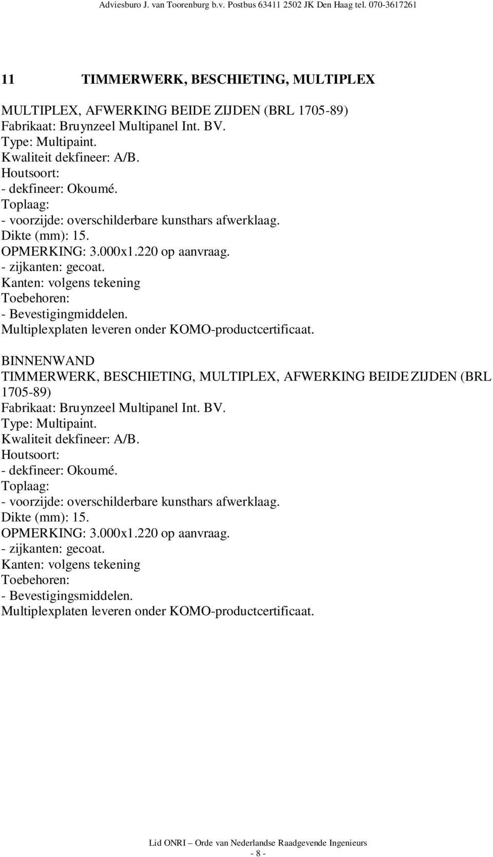 Kanten: volgens tekening - Bevestigingmiddelen. Multiplexplaten leveren onder KOMO-productcertificaat.