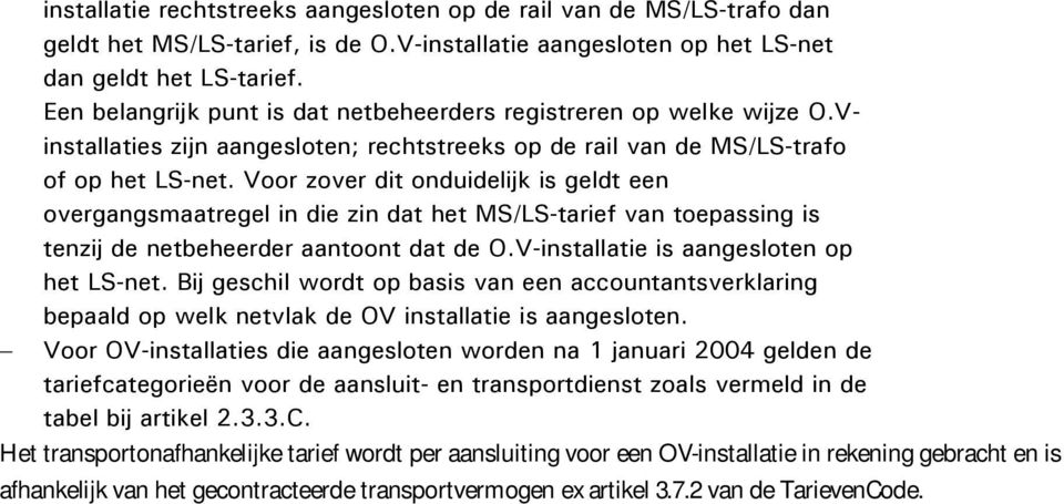 Voor zover dit onduidelijk is geldt een overgangsmaatregel in die zin dat het MS/LS-tarief van toepassing is tenzij de netbeheerder aantoont dat de O.V-installatie is aangesloten op het LS-net.