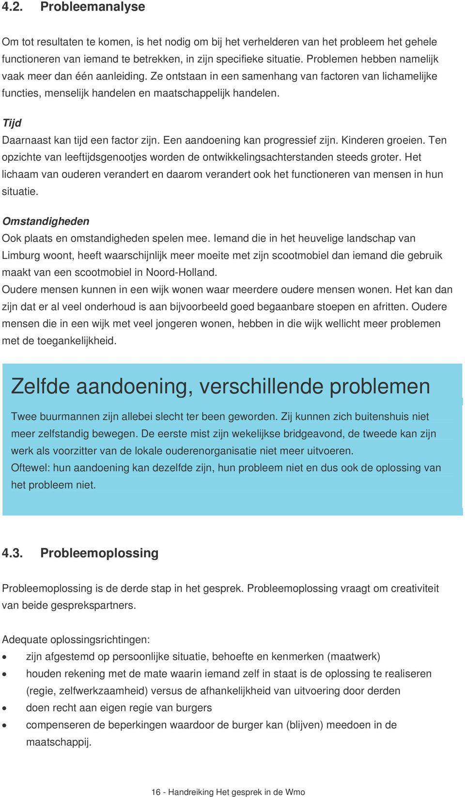 Tijd Daarnaast kan tijd een factor zijn. Een aandoening kan progressief zijn. Kinderen groeien. Ten opzichte van leeftijdsgenootjes worden de ontwikkelingsachterstanden steeds groter.