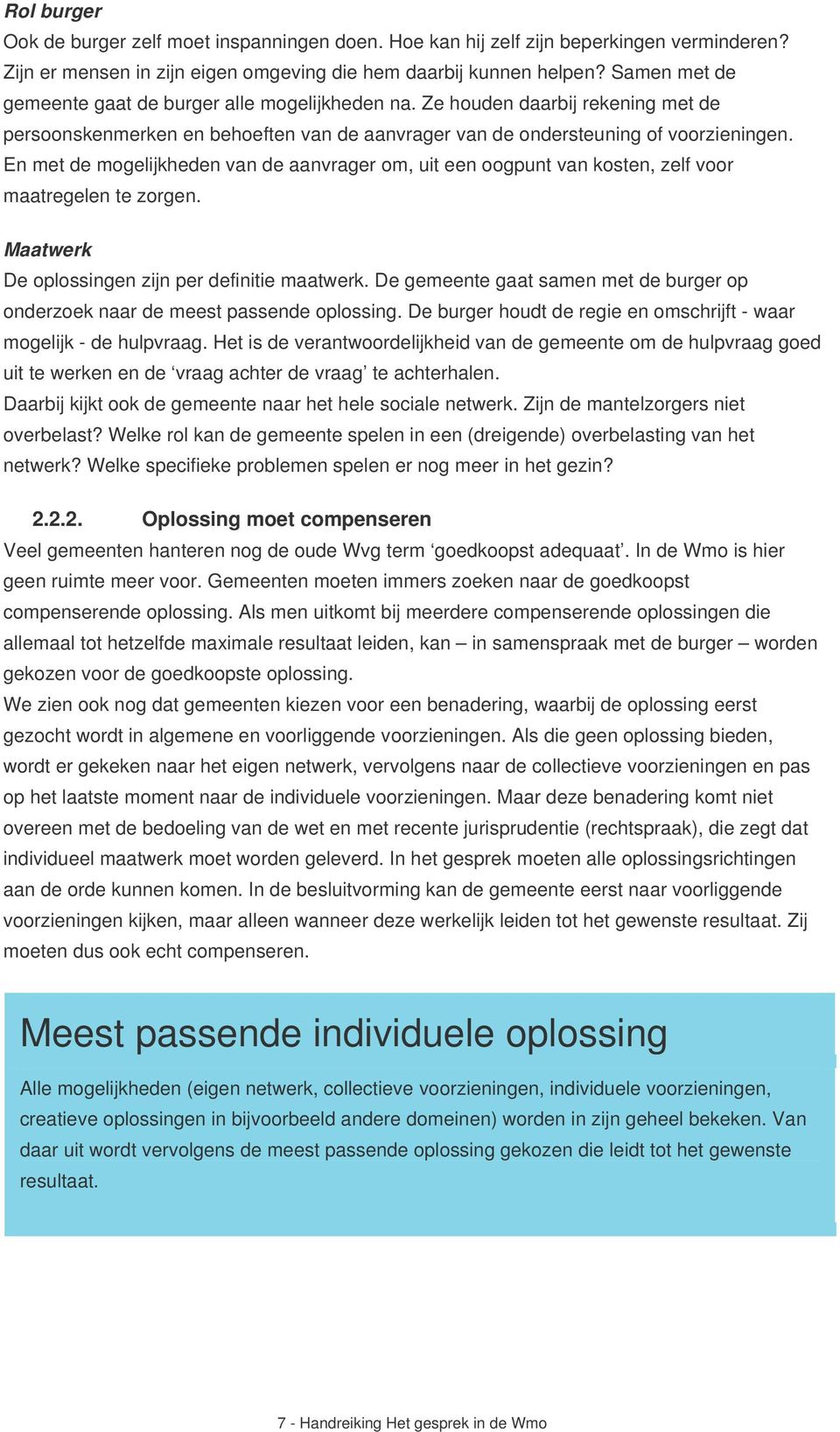 En met de mogelijkheden van de aanvrager om, uit een oogpunt van kosten, zelf voor maatregelen te zorgen. Maatwerk De oplossingen zijn per definitie maatwerk.