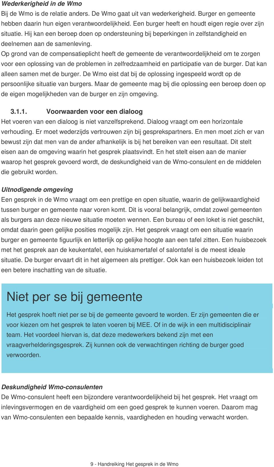 Op grond van de compensatieplicht heeft de gemeente de verantwoordelijkheid om te zorgen voor een oplossing van de problemen in zelfredzaamheid en participatie van de burger.