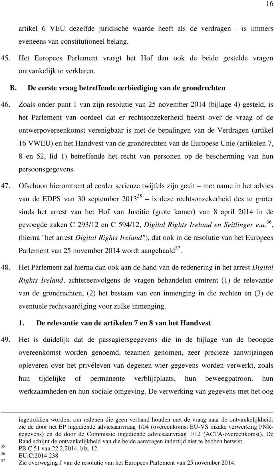 Zoals onder punt 1 van zijn resolutie van 25 november 2014 (bijlage 4) gesteld, is het Parlement van oordeel dat er rechtsonzekerheid heerst over de vraag of de ontwerpovereenkomst verenigbaar is met