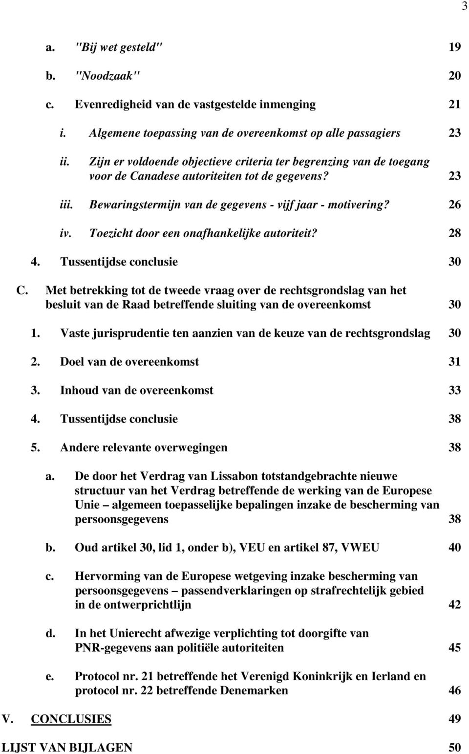 Toezicht door een onafhankelijke autoriteit? 28 4. Tussentijdse conclusie 30 C.