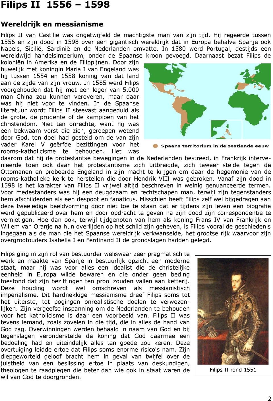 In 1580 werd Portugal, destijds een wereldwijd handelsimperium, onder de Spaanse kroon gevoegd. Daarnaast bezat Filips de koloniën in Amerika en de Filippijnen.