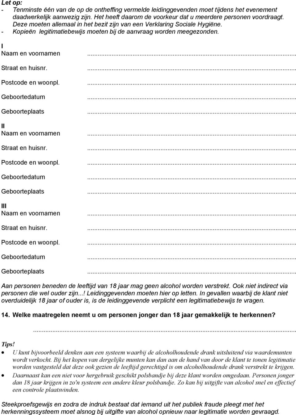... Postcode en woonpl.... Geboortedatum... Geboorteplaats... II Naam en voornamen... Straat en huisnr.... Postcode en woonpl.... Geboortedatum... Geboorteplaats... III Naam en voornamen.