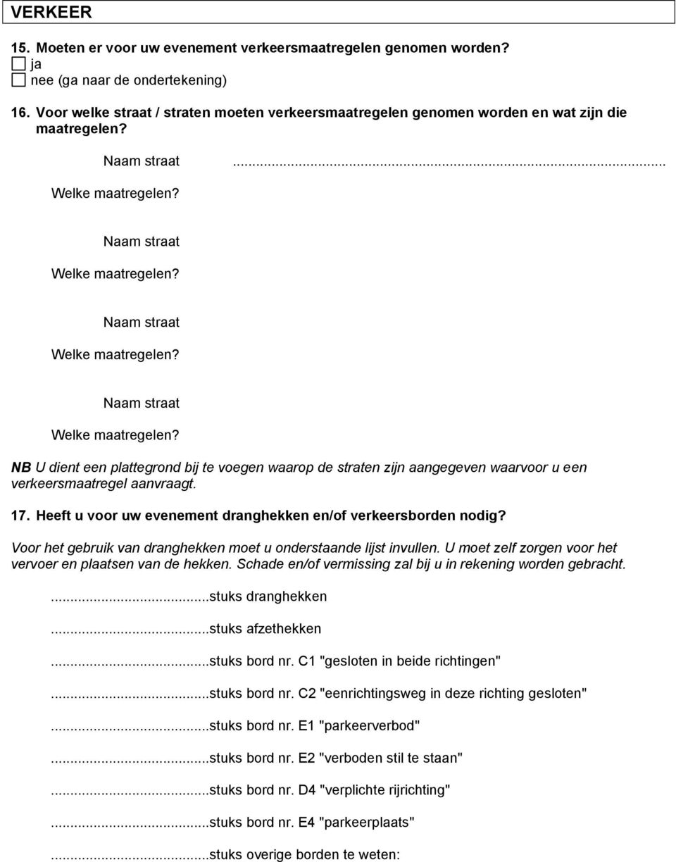 .. Naam straat Naam straat Naam straat NB U dient een plattegrond bij te voegen waarop de straten zijn aangegeven waarvoor u een verkeersmaatregel aanvraagt. 17.