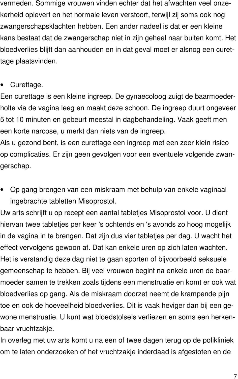 Het bloedverlies blijft dan aanhouden en in dat geval moet er alsnog een curettage plaatsvinden. Curettage. Een curettage is een kleine ingreep.