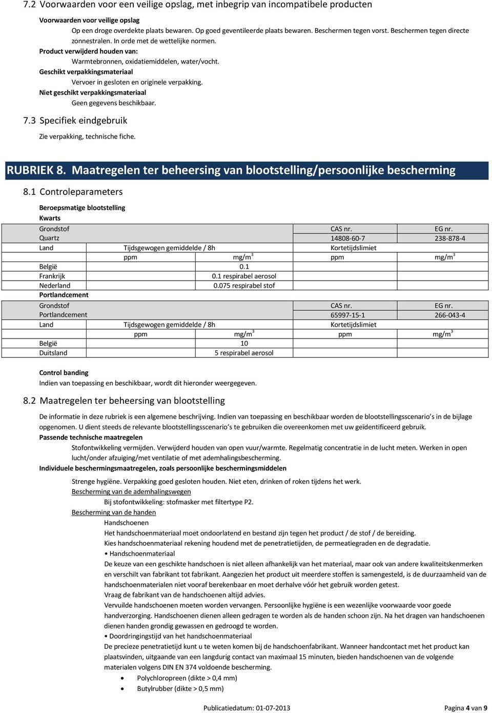 Geschikt verpakkingsmateriaal Vervoer in gesloten en originele verpakking. Niet geschikt verpakkingsmateriaal. 7.3 Specifiek eindgebruik Zie verpakking, technische fiche. RUBRIEK 8.