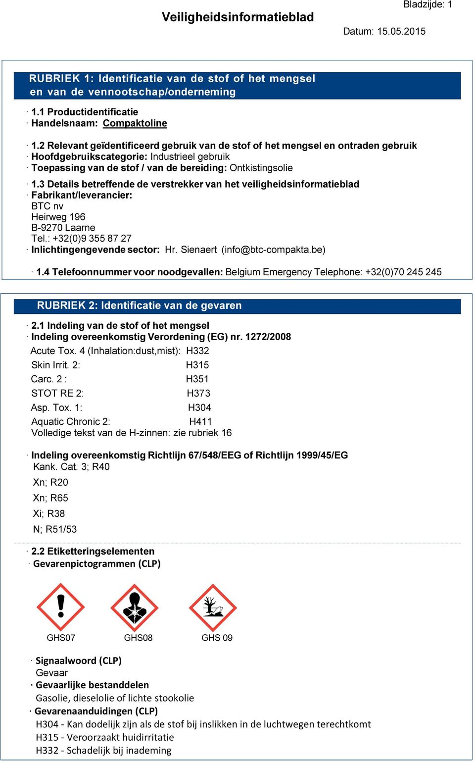 3 Details betreffende de verstrekker van het veiligheidsinformatieblad Fabrikant/leverancier: BTC nv Heirweg 196 B-9270 Laarne Tel.: +32(0)9 355 87 27 Inlichtingengevende sector: Hr.