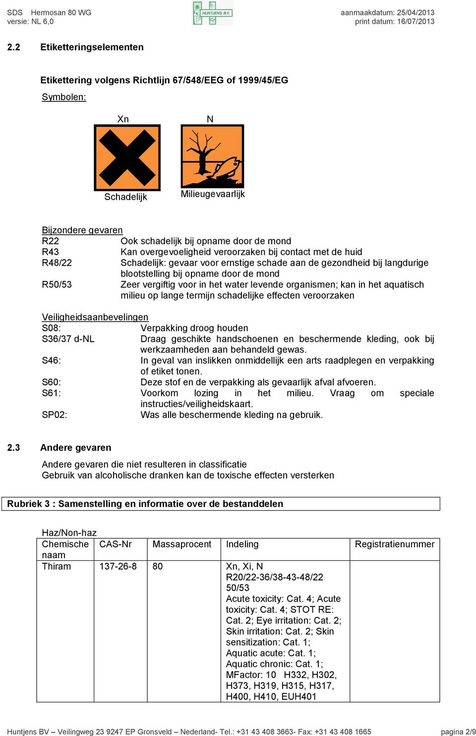 in het water levende organismen; kan in het aquatisch milieu op lange termijn schadelijke effecten veroorzaken Veiligheidsaanbevelingen S08: Verpakking droog houden S36/37 d-nl Draag geschikte