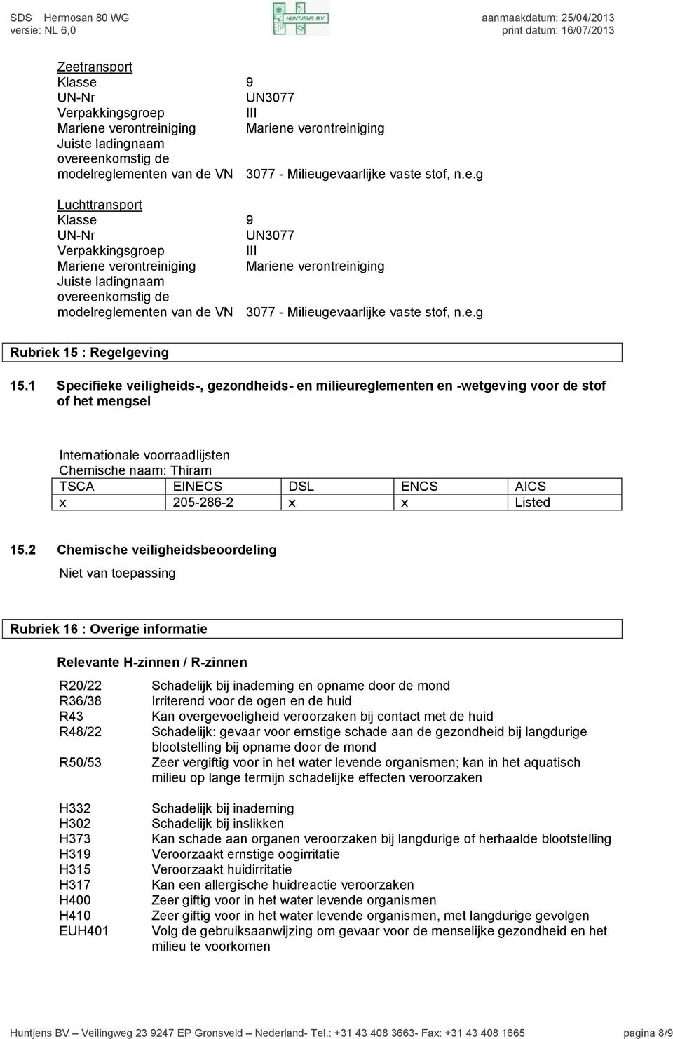 g Luchttransport Klasse 9 UN-Nr UN3077 Verpakkingsgroep III Mariene verontreiniging Mariene verontreiniging Juiste ladingnaam overeenkomstig de modelreglementen van de VN 3077 - Milieugevaarlijke