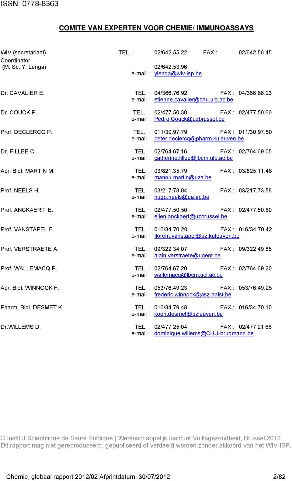 79 FAX : 011/30.97.0 e-mail : peter.declercq@pharm.kuleuven.be Dr. FILLEE C. TEL. : 02/764.67.16 FAX : 02/764.69.0 e-mail : catherine.fillee@lbcm.ulb.ac.be Apr. Biol. MARTIN M. TEL. : 03/821.3.79 FAX : 03/82.