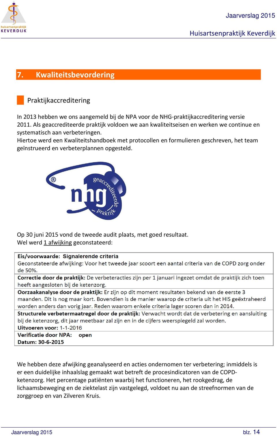 Hiertoe werd een Kwaliteitshandboek met protocollen en formulieren geschreven, het team geïnstrueerd en verbeterplannen opgesteld. Op 30 juni 2015 vond de tweede audit plaats, met goed resultaat.