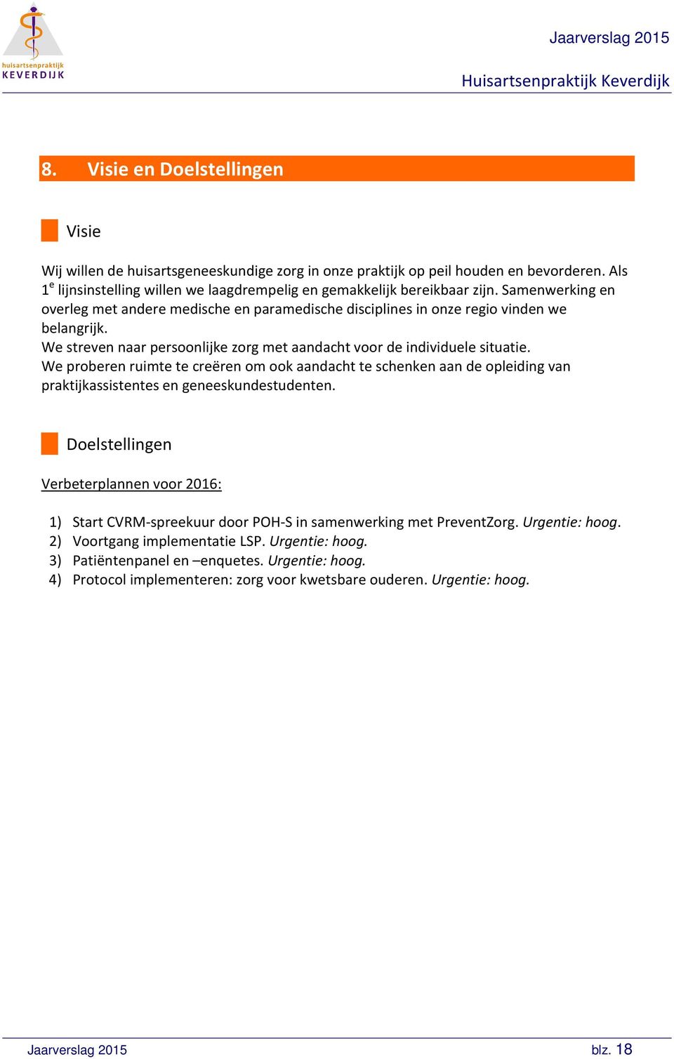 We streven naar persoonlijke zorg met aandacht voor de individuele situatie. We proberen ruimte te creëren om ook aandacht te schenken aan de opleiding van praktijkassistentes en geneeskundestudenten.