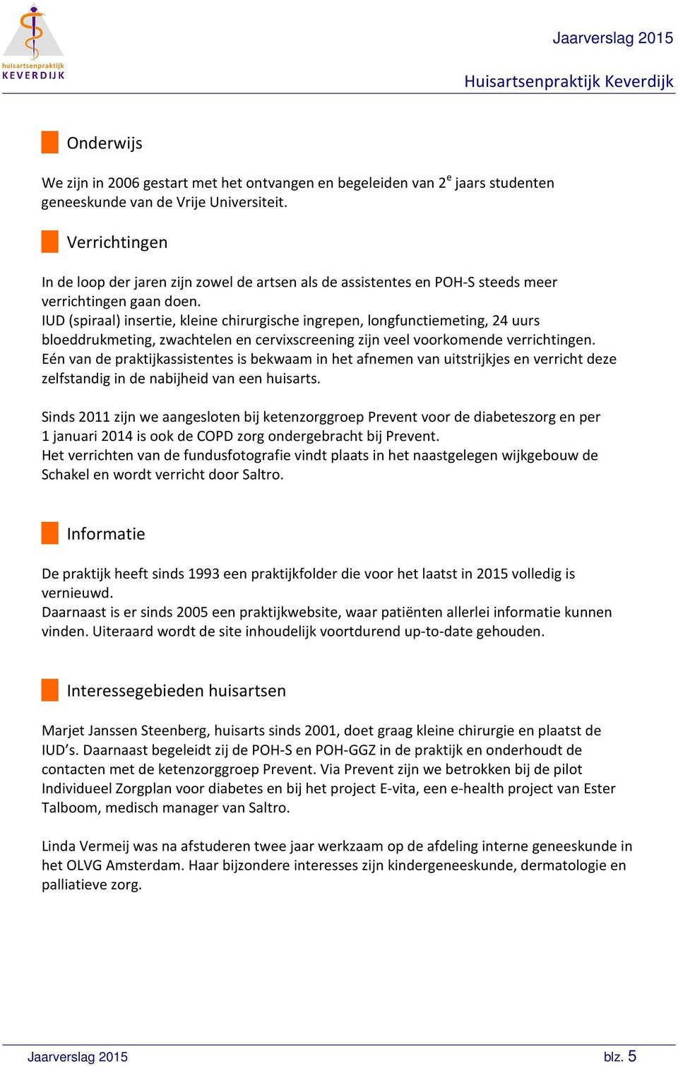 IUD (spiraal) insertie, kleine chirurgische ingrepen, longfunctiemeting, 24 uurs bloeddrukmeting, zwachtelen en cervixscreening zijn veel voorkomende verrichtingen.