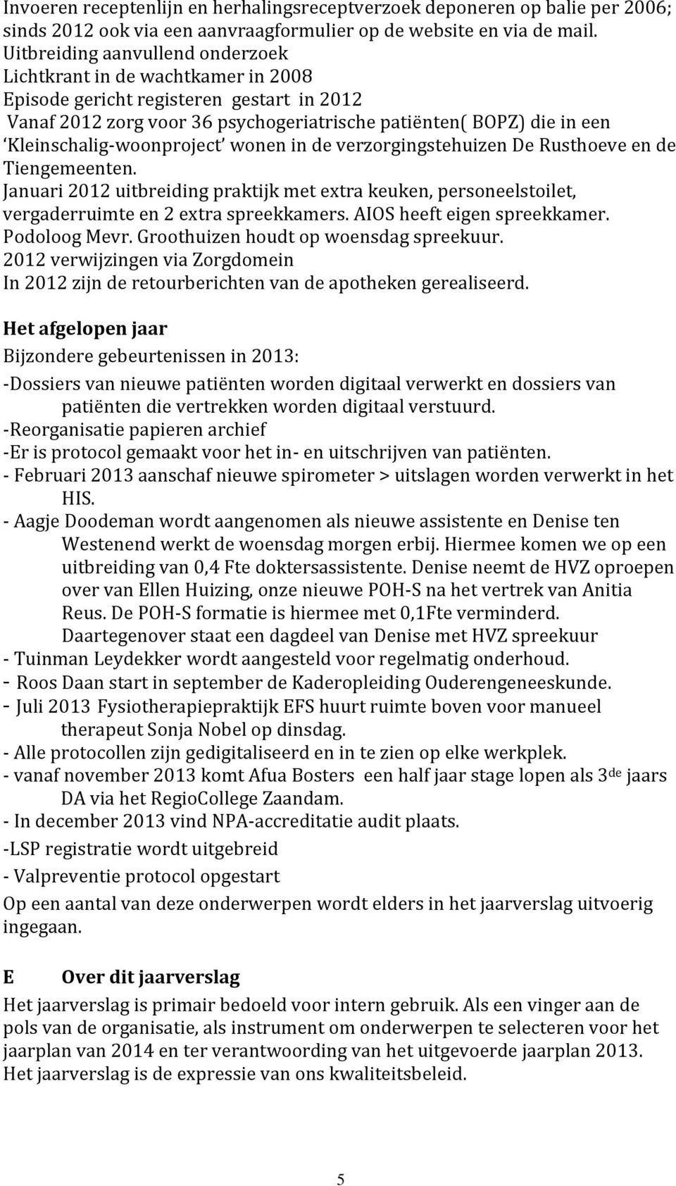 Kleinschalig-woonproject wonen in de verzorgingstehuizen De Rusthoeve en de Tiengemeenten. Januari 2012 uitbreiding praktijk met extra keuken, personeelstoilet, vergaderruimte en 2 extra spreekkamers.