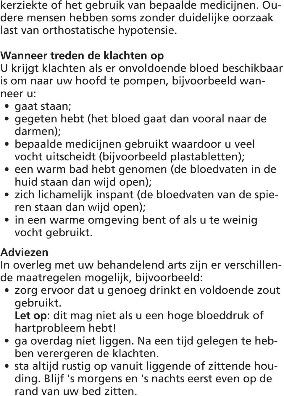 darmen); bepaalde medicijnen gebruikt waardoor u veel vocht uitscheidt (bijvoorbeeld plastabletten); een warm bad hebt genomen (de bloedvaten in de huid staan dan wijd open); zich lichamelijk inspant