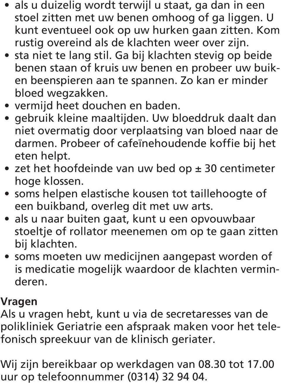 gebruik kleine maaltijden. Uw bloeddruk daalt dan niet overmatig door verplaatsing van bloed naar de darmen. Probeer of cafeïnehoudende koffie bij het eten helpt.