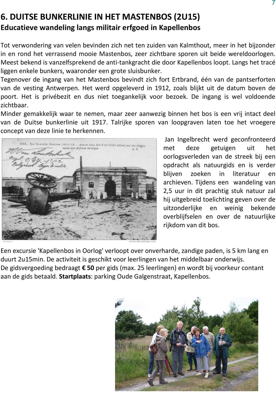 Langs het tracé liggen enkele bunkers, waaronder een grote sluisbunker. Tegenover de ingang van het Mastenbos bevindt zich fort Ertbrand, één van de pantserforten van de vesting Antwerpen.