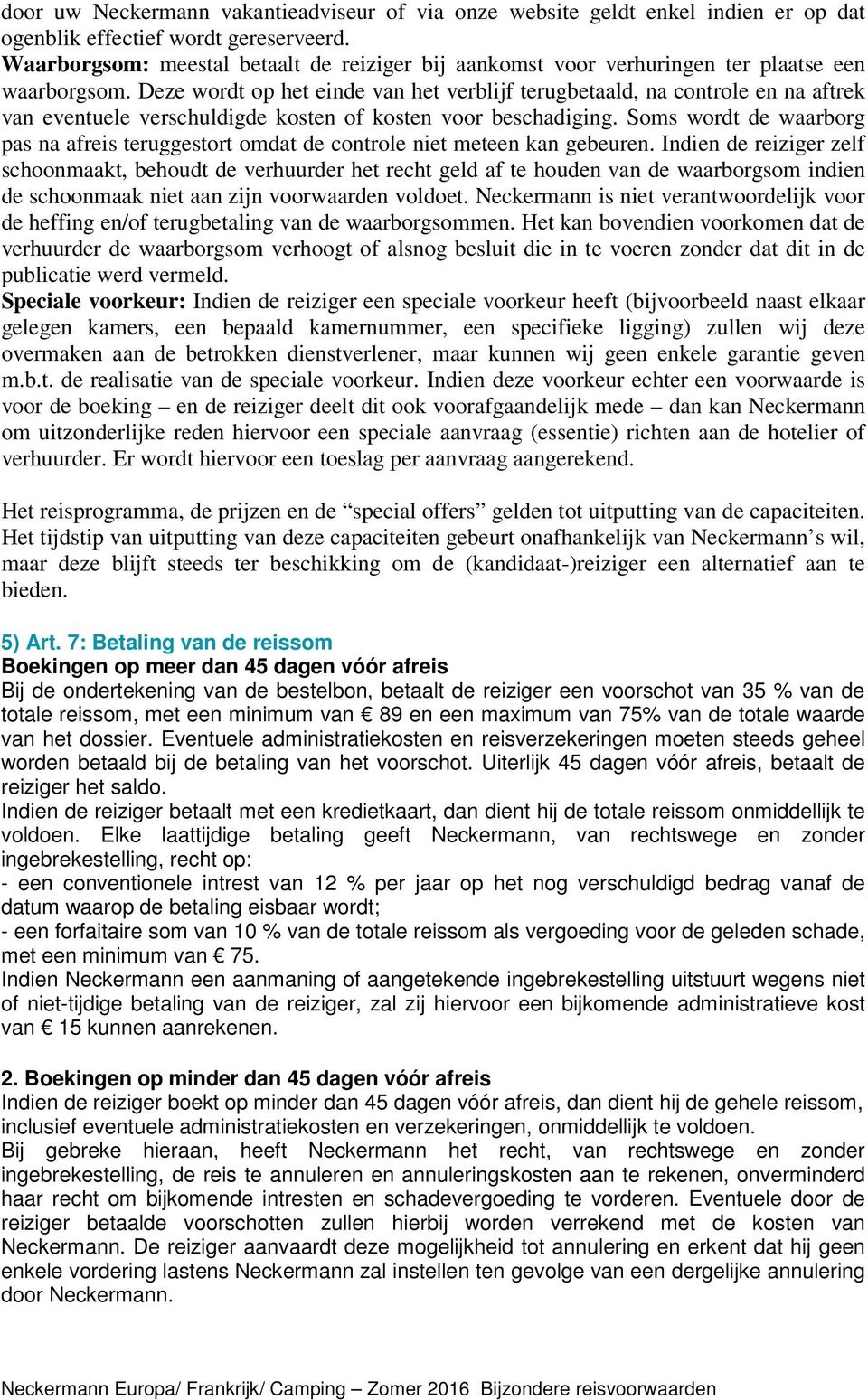 Deze wordt op het einde van het verblijf terugbetaald, na controle en na aftrek van eventuele verschuldigde kosten of kosten voor beschadiging.