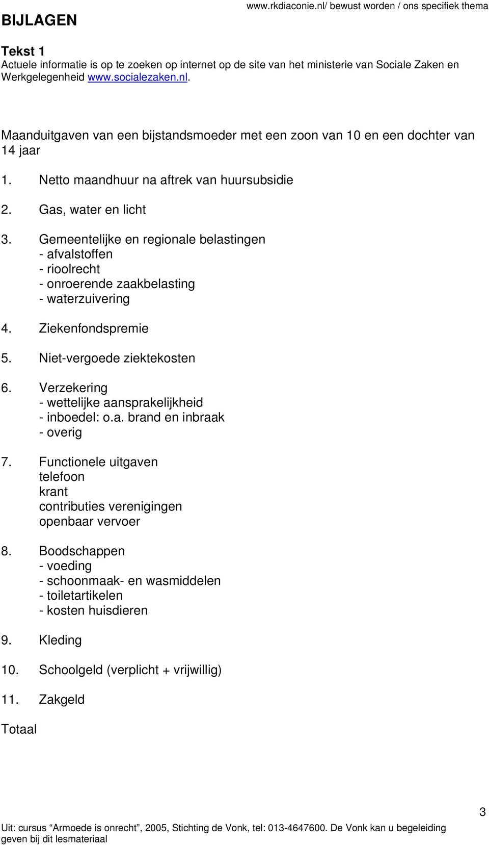 Gemeentelijke en regionale belastingen - afvalstoffen - rioolrecht - onroerende zaakbelasting - waterzuivering 4. Ziekenfondspremie 5. Niet-vergoede ziektekosten 6.