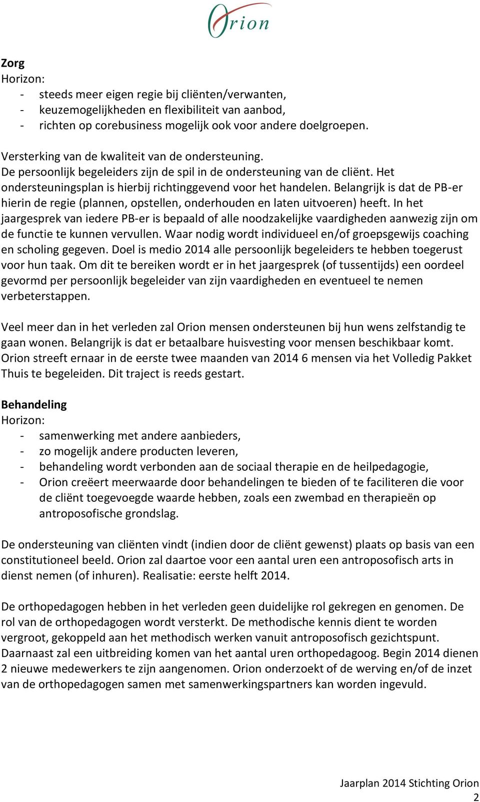 Belangrijk is dat de PB-er hierin de regie (plannen, opstellen, onderhouden en laten uitvoeren) heeft.