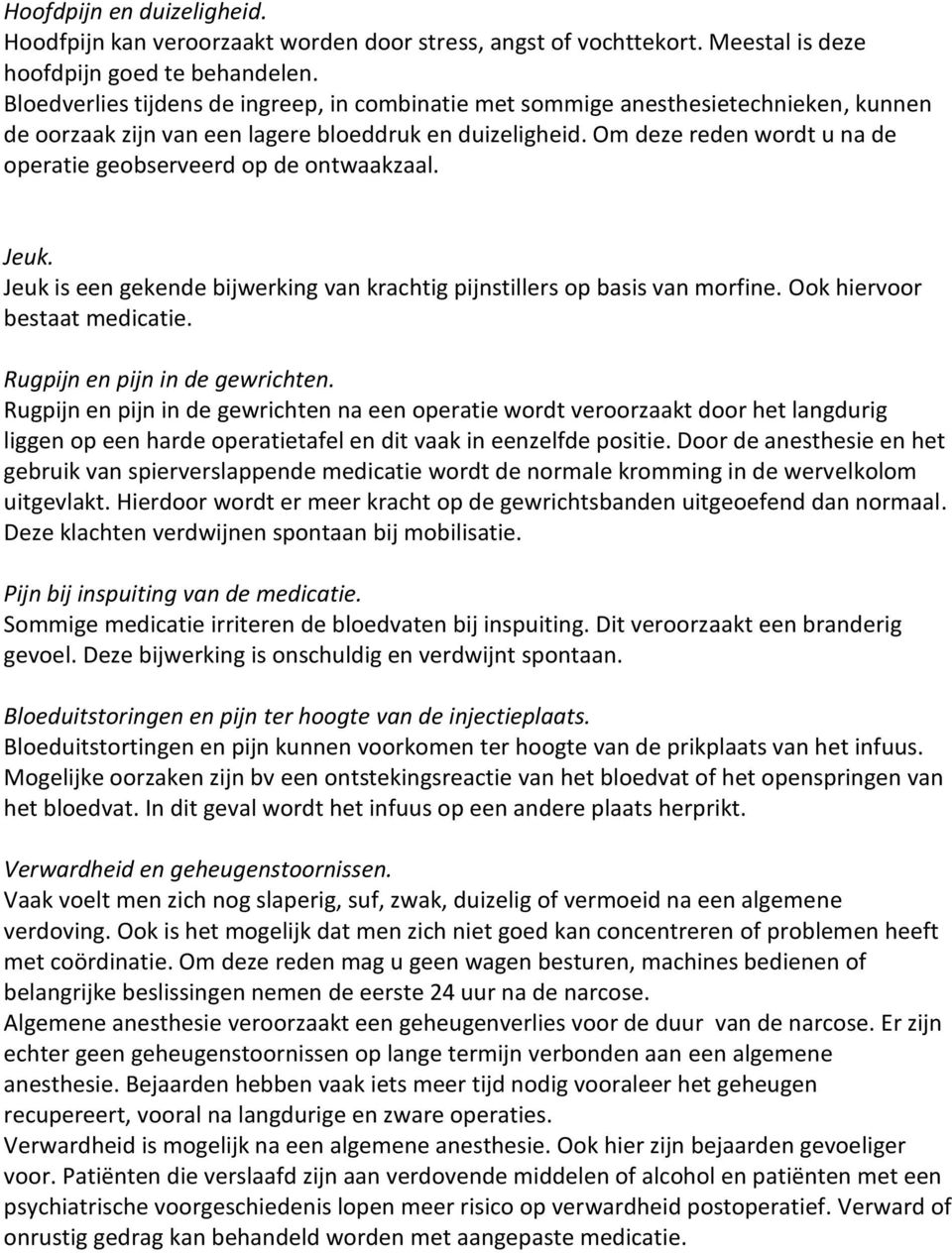 Om deze reden wordt u na de operatie geobserveerd op de ontwaakzaal. Jeuk. Jeuk is een gekende bijwerking van krachtig pijnstillers op basis van morfine. Ook hiervoor bestaat medicatie.