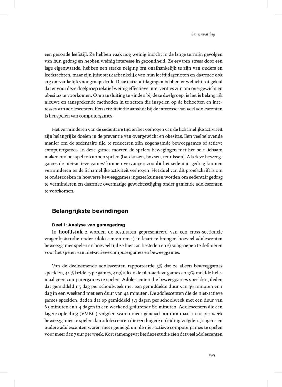 erg ontvankelijk voor groepsdruk. Deze extra uitdagingen hebben er wellicht tot geleid dat er voor deze doelgroep relatief weinig effectieve interventies zijn om overgewicht en obesitas te voorkomen.