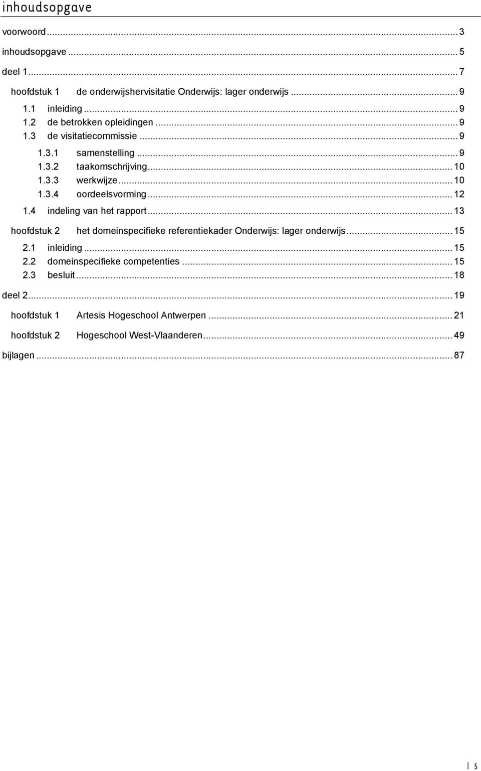 4 indeling van het rapport... 13 hoofdstuk 2 het domeinspecifieke referentiekader Onderwijs: lager onderwijs... 15 2.1 inleiding... 15 2.2 domeinspecifieke competenties.