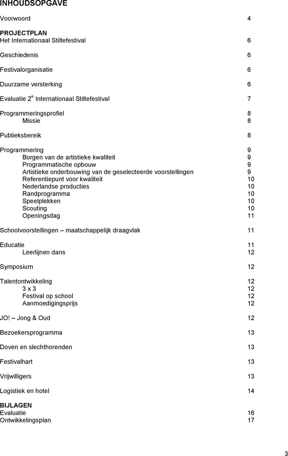 Referentiepunt voor kwaliteit 10 Nederlandse producties 10 Randprogramma 10 Speelplekken 10 Scouting 10 Openingsdag 11 Schoolvoorstellingen maatschappelijk draagvlak 11 Educatie 11 Leerlijnen dans 12