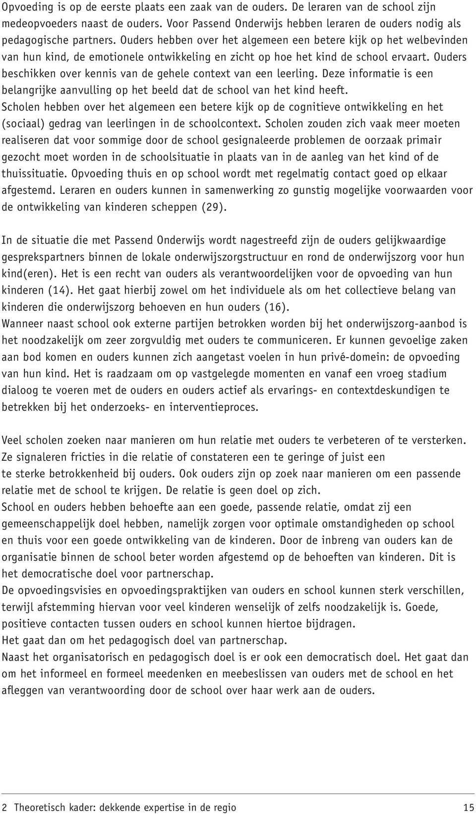 Ouders beschikken over kennis van de gehele context van een leerling. Deze informatie is een belangrijke aanvulling op het beeld dat de school van het kind heeft.