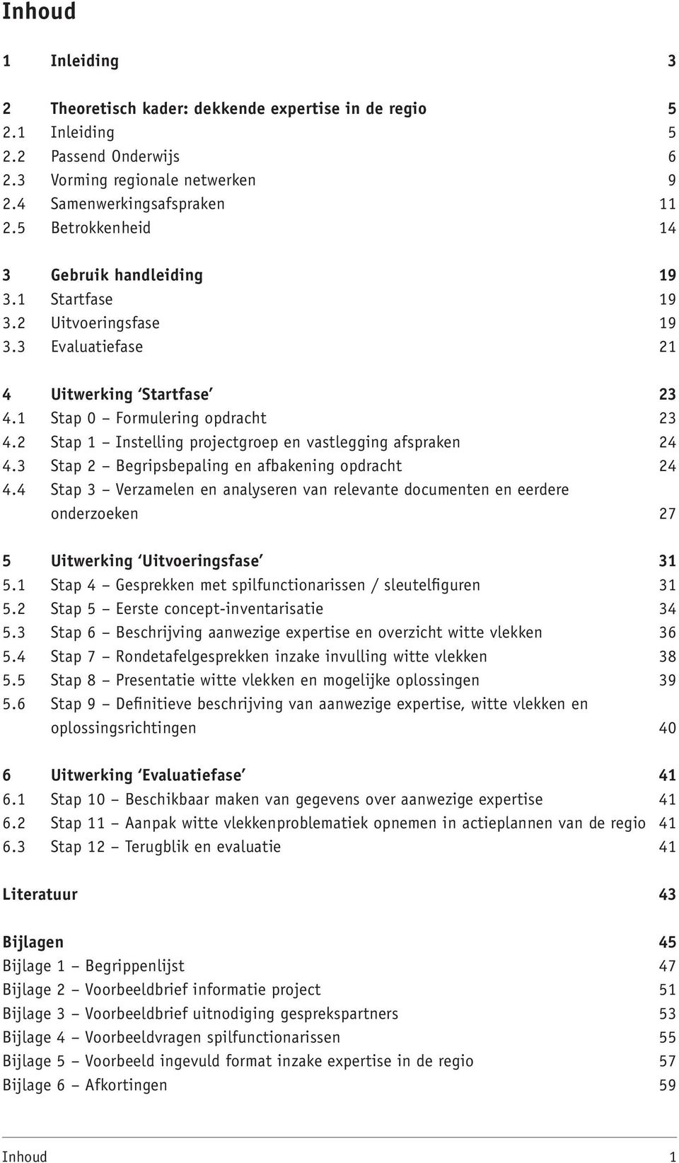 2 Stap 1 Instelling projectgroep en vastlegging afspraken 24 4.3 Stap 2 Begripsbepaling en afbakening opdracht 24 4.