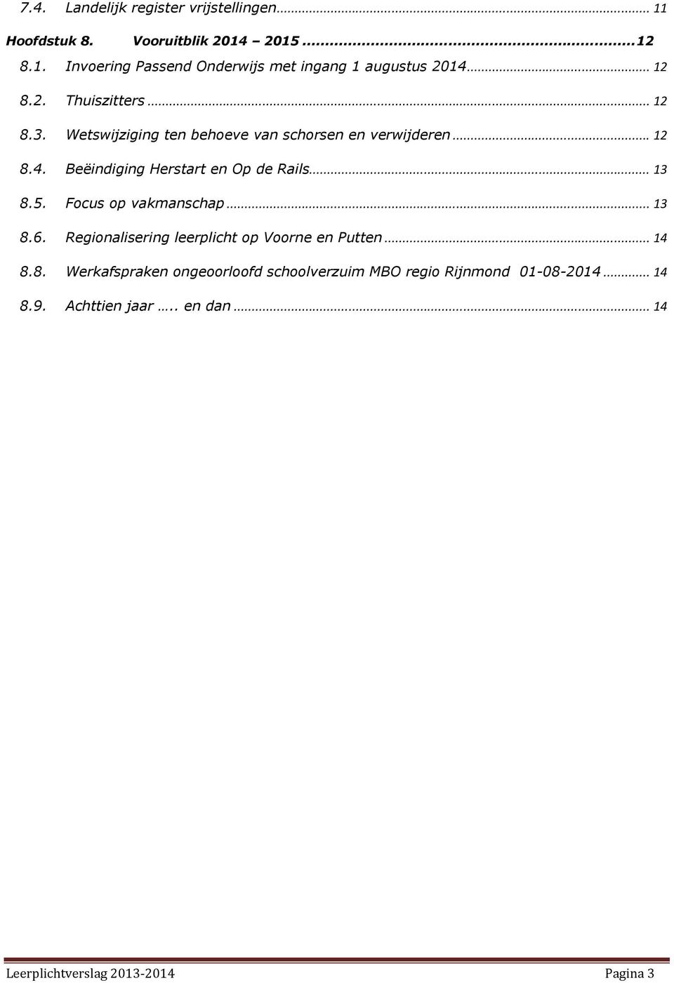 Beëindiging Herstart en Op de Rails... 13 8.5. Focus op vakmanschap... 13 8.6. Regionalisering leerplicht op Voorne en Putten... 14 8.