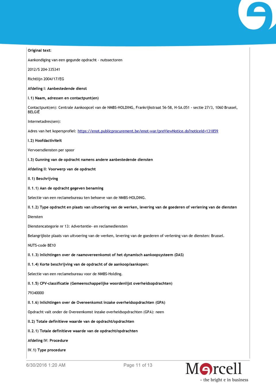 051 - sectie 27/3, 1060 Brussel, BELGIË Internetadres(sen): Adres van het kopersprofiel: https://enot.publicprocurement.be/enot-war/previewnotice.do?noticeid=131859 I.