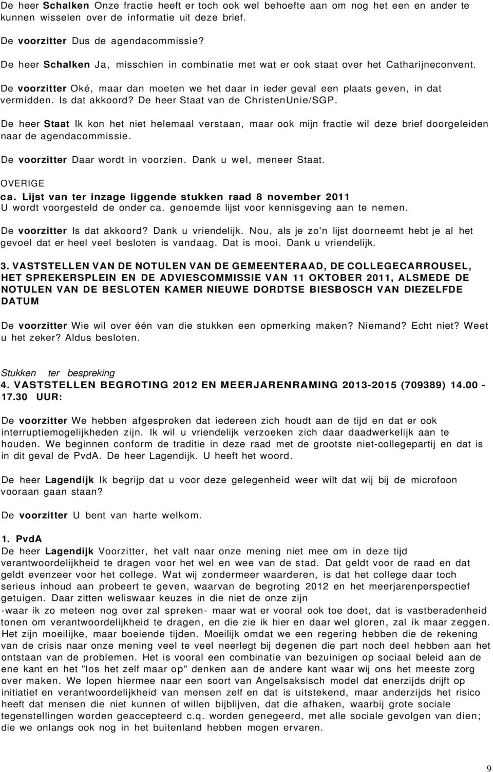 Is dat akkoord? De heer Staat van de ChristenUnie/SGP. De heer Staat Ik kon het niet helemaal verstaan, maar ook mijn fractie wil deze brief doorgeleiden naar de agendacommissie.