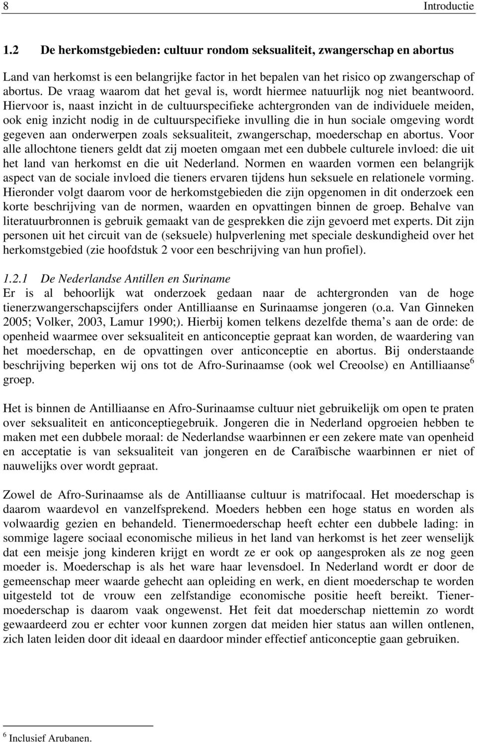 Hiervoor is, naast inzicht in de cultuurspecifieke achtergronden van de individuele meiden, ook enig inzicht nodig in de cultuurspecifieke invulling die in hun sociale omgeving wordt gegeven aan