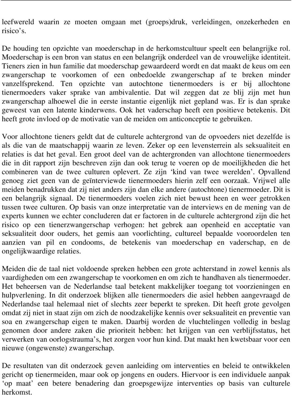 Tieners zien in hun familie dat moederschap gewaardeerd wordt en dat maakt de keus om een zwangerschap te voorkomen of een onbedoelde zwangerschap af te breken minder vanzelfsprekend.