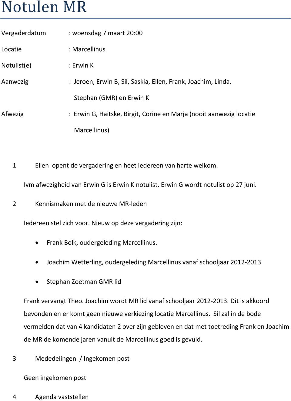 Erwin G wrdt ntulist p 27 juni. 2 Kennismaken met de nieuwe MR leden Iedereen stel zich vr. Nieuw p deze vergadering zijn: Frank Blk, udergeleding Marcellinus.