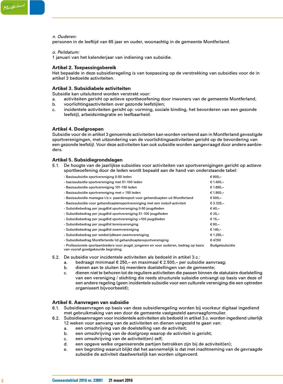 Subsidiabele activiteiten Subsidie kan uitsluitend worden verstrekt voor: a. activiteiten gericht op actieve sportbeoefening door inwoners van de gemeente Montferland; b.