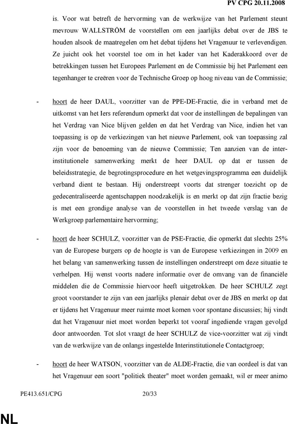 Ze juicht ook het voorstel toe om in het kader van het Kaderakkoord over de betrekkingen tussen het Europees Parlement en de Commissie bij het Parlement een tegenhanger te creëren voor de Technische