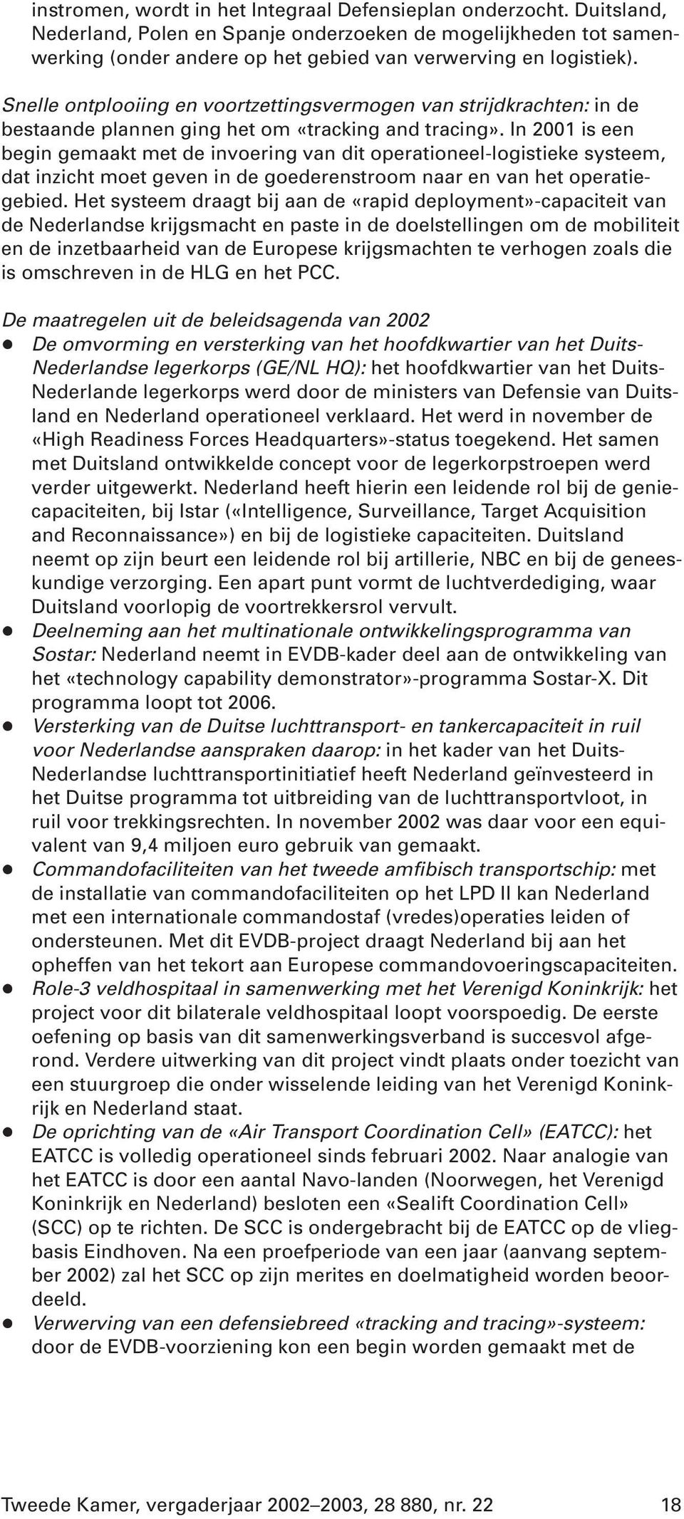 In 2001 is een begin gemaakt met de invoering van dit operationeel-logistieke systeem, dat inzicht moet geven in de goederenstroom naar en van het operatiegebied.