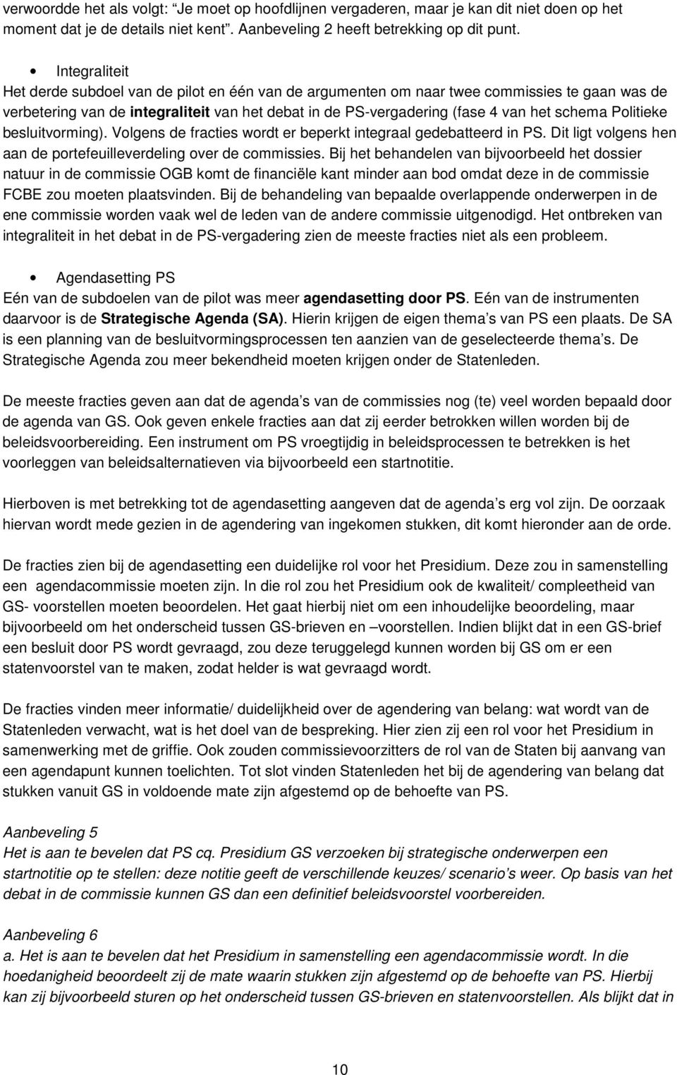 Politieke besluitvorming). Volgens de fracties wordt er beperkt integraal gedebatteerd in PS. Dit ligt volgens hen aan de portefeuilleverdeling over de commissies.