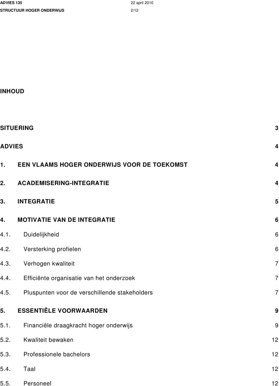 4. Efficiënte organisatie van het onderzoek 7 4.5. Pluspunten voor de verschillende stakeholders 7 5. ESSENTIËLE VOORWAARDEN 9 5.1.