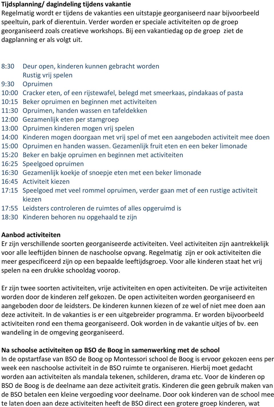 8:30 Deur open, kinderen kunnen gebracht worden Rustig vrij spelen 9:30 Opruimen 10:00 Cracker eten, of een rijstewafel, belegd met smeerkaas, pindakaas of pasta 10:15 Beker opruimen en beginnen met