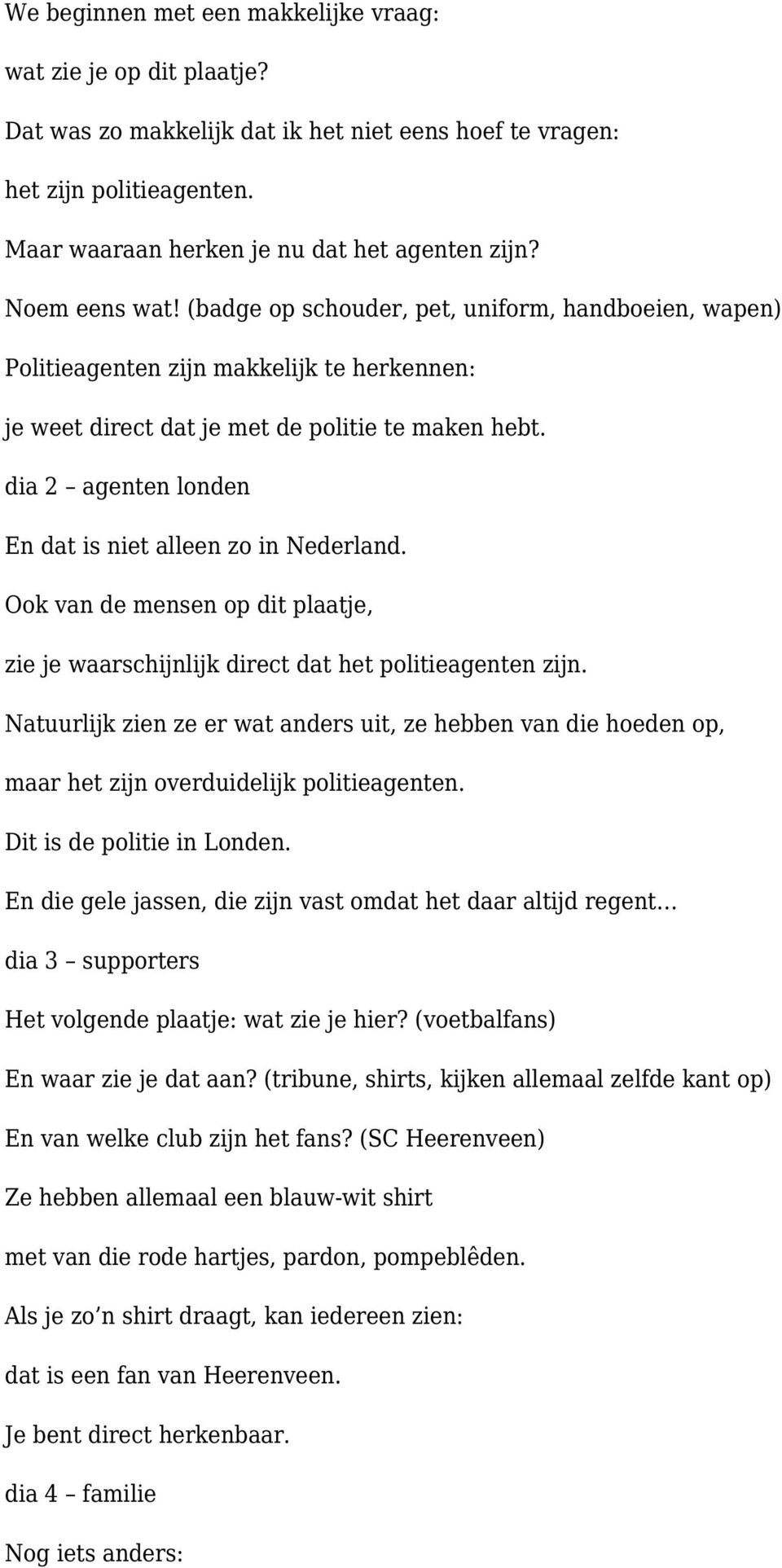 dia 2 agenten londen En dat is niet alleen zo in Nederland. Ook van de mensen op dit plaatje, zie je waarschijnlijk direct dat het politieagenten zijn.